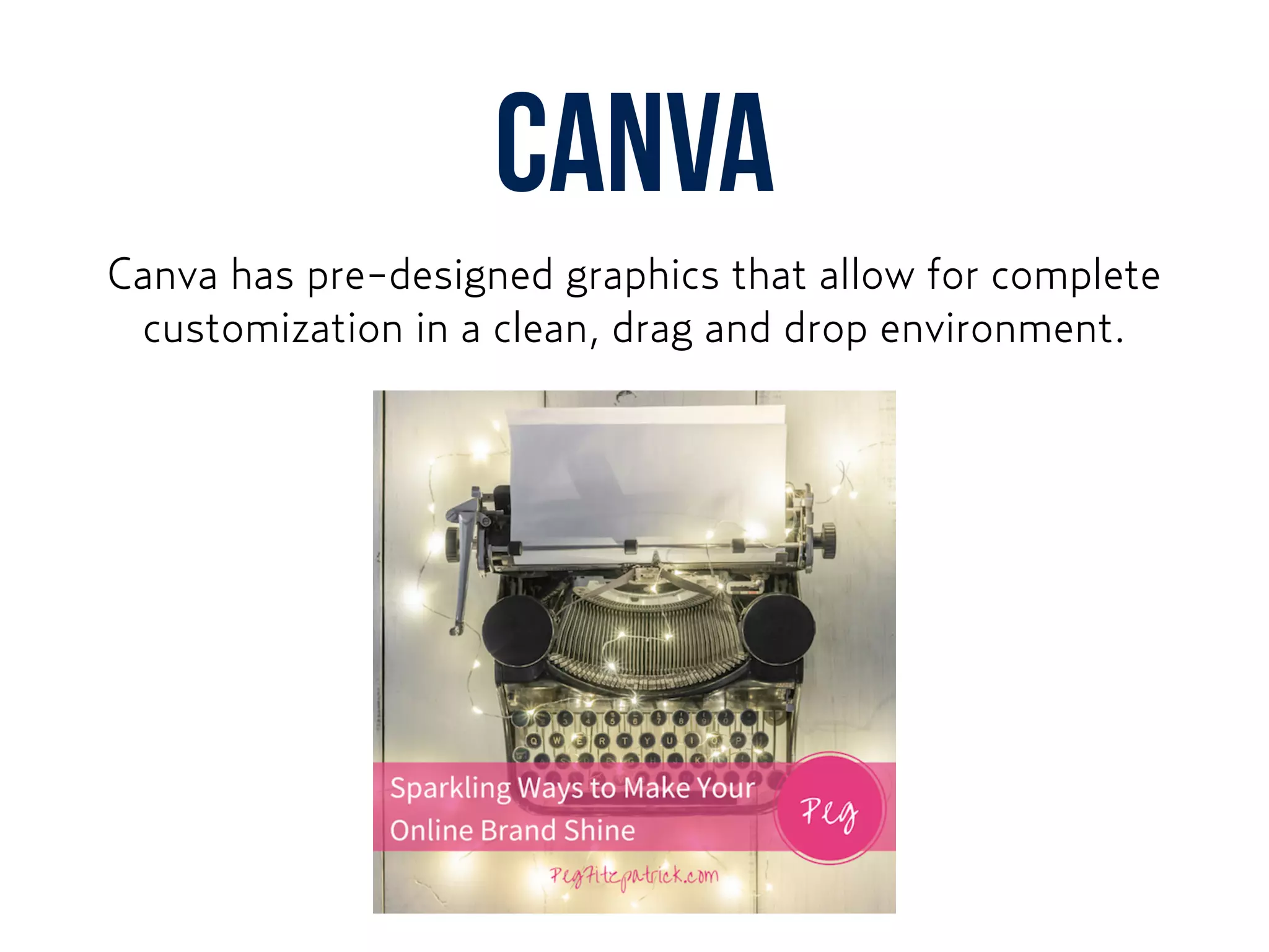 Canva
Canva has pre-designed graphics that allow for complete
customization in a clean, drag and drop environment.
 