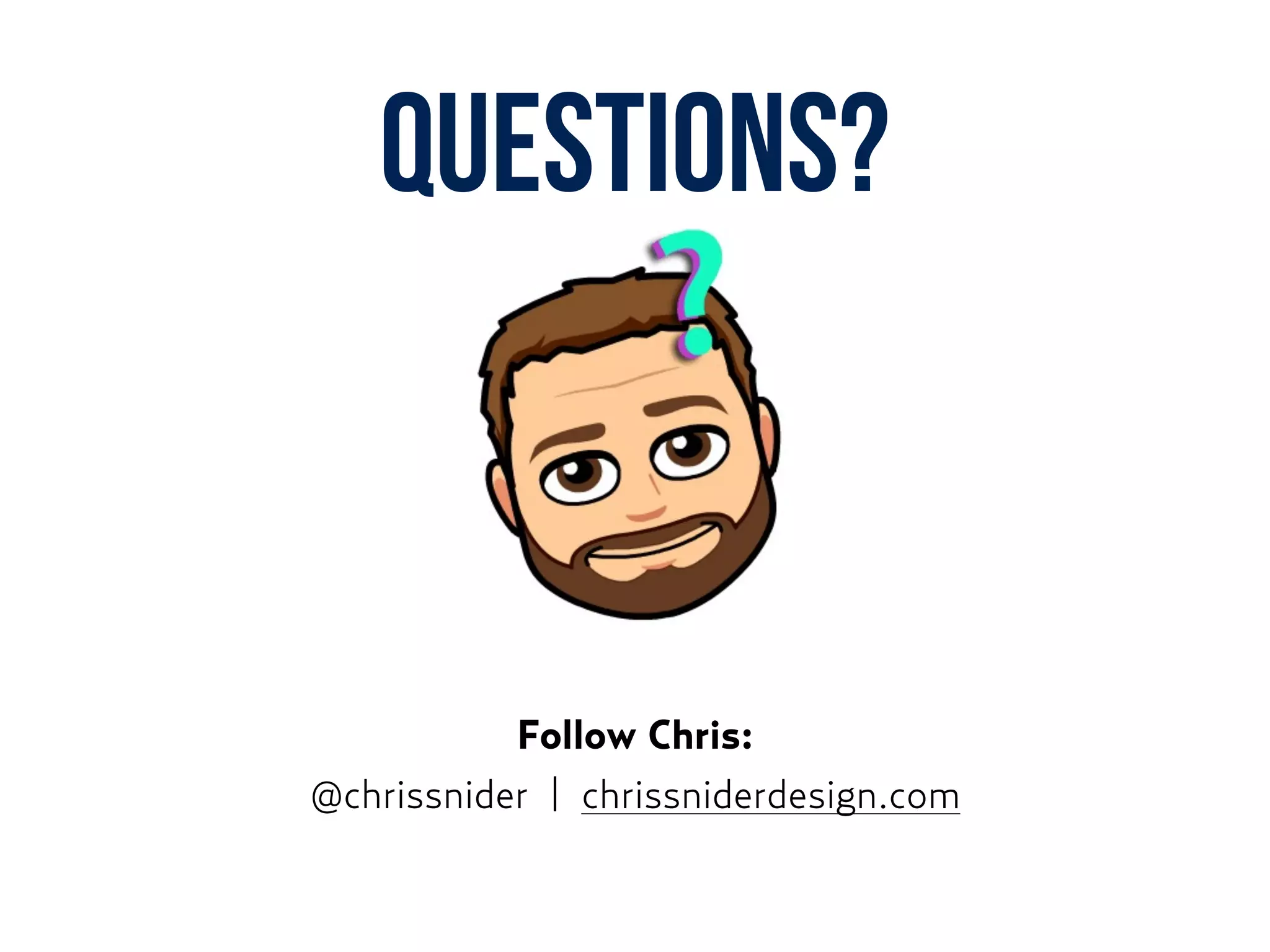 QUESTIONS?
Follow Chris:
@chrissnider | chrissniderdesign.com
 