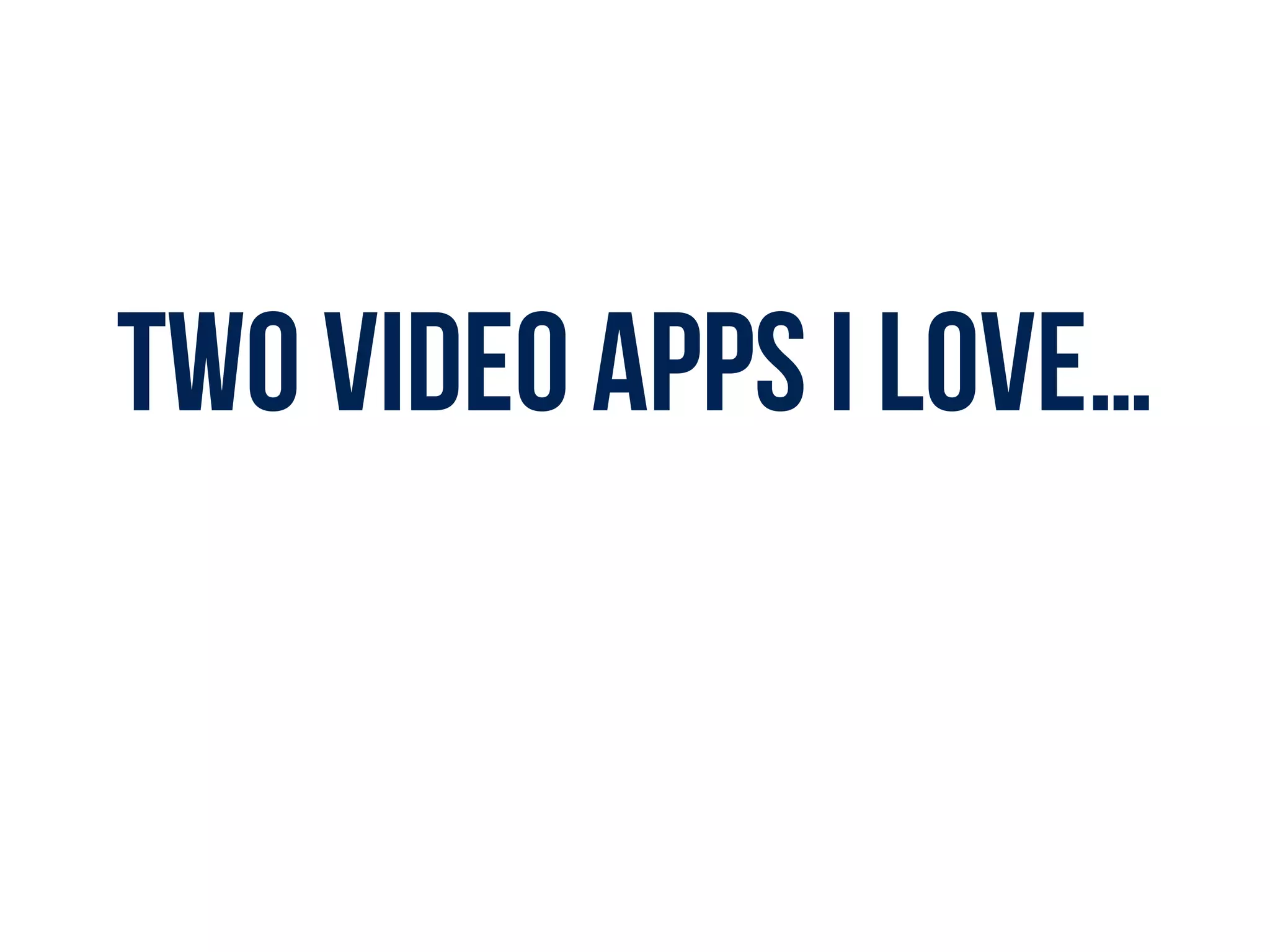 Two video apps I love…
 
