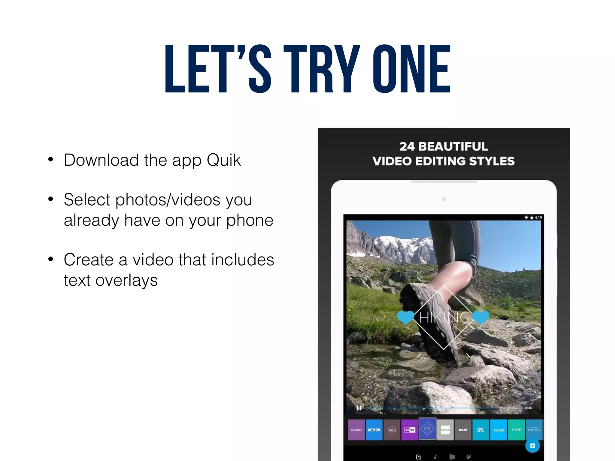 Let’s try one
• Download the app Quik
• Select photos/videos you
already have on your phone
• Create a video that includes
text overlays
 