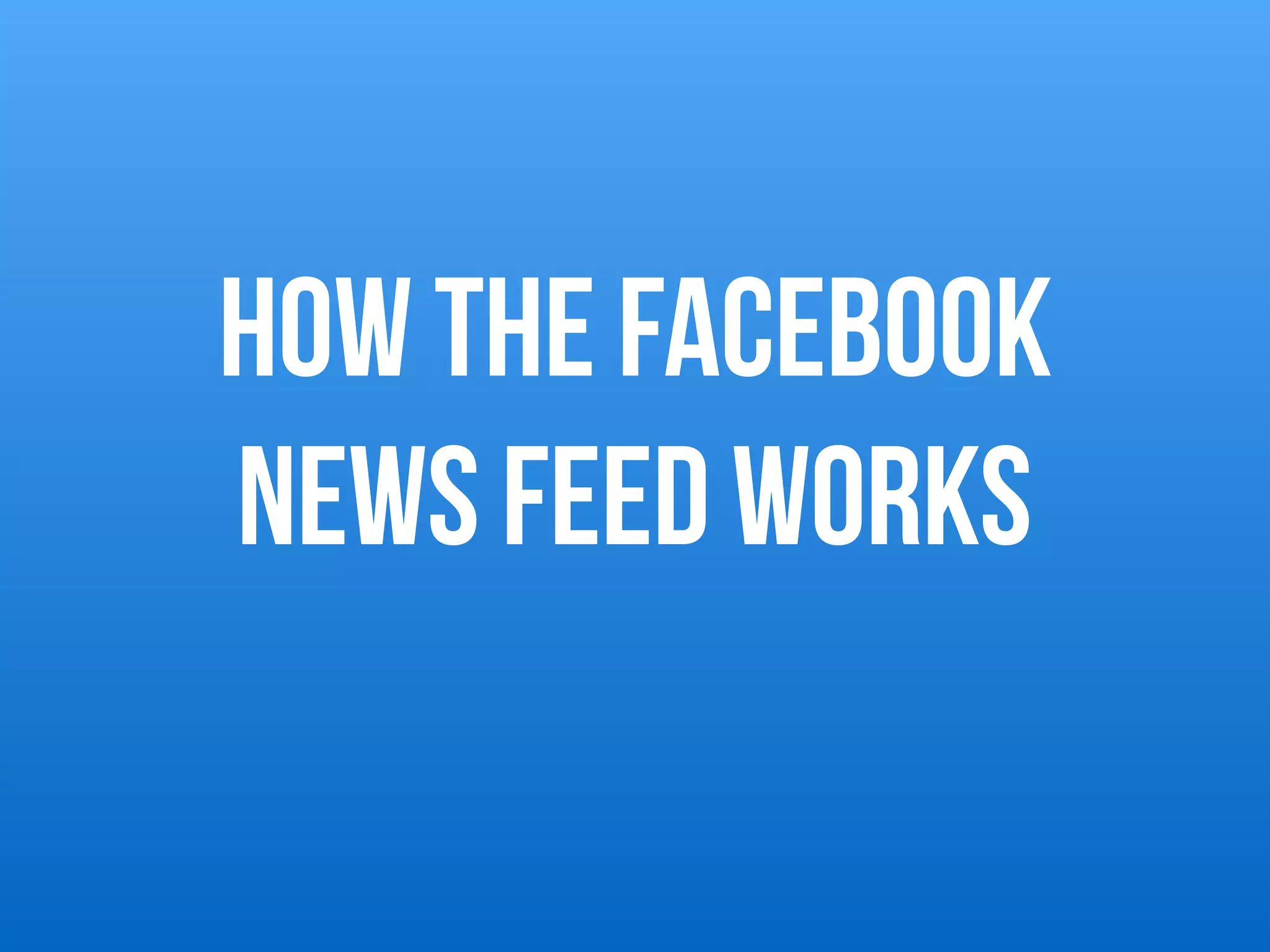 How the Facebook  
news feed works
 