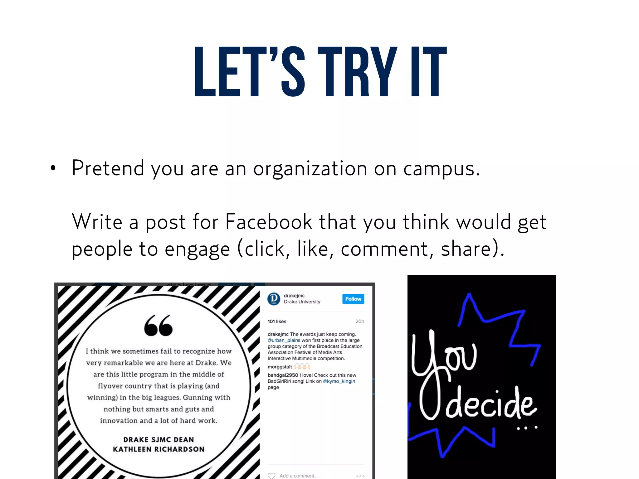 Let’s Try it
• Pretend you are an organization on campus.  
 
Write a post for Facebook that you think would get
people to engage (click, like, comment, share).
 