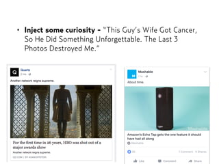 • Inject some curiosity - “This Guy’s Wife Got Cancer,
So He Did Something Unforgettable. The Last 3
Photos Destroyed Me.”
 
