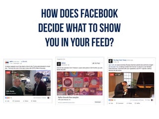 How does Facebook
decide what to show
you in your feed?
 