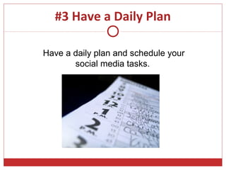 #3 Have a Daily Plan

Have a daily plan and schedule your
       social media tasks.
 
