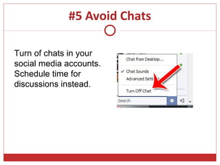 #5 Avoid Chats

Turn of chats in your
social media accounts.
Schedule time for
discussions instead.
 