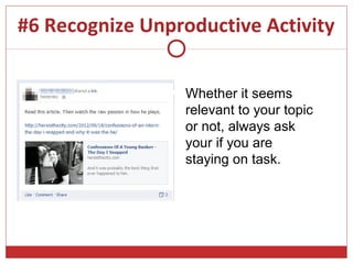 #6 Recognize Unproductive Activity


                 Whether it seems
                 relevant to your topic
                 or not, always ask
                 your if you are
                 staying on task.
 