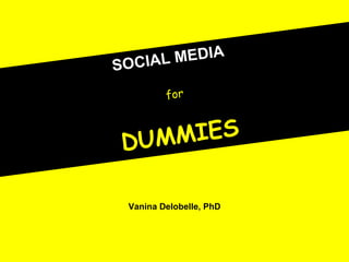 SOCI AL MEDIA   for DUMMIES Vanina Delobelle, PhD 