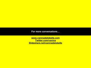 www.vaninadelobelle.com Twitter.com/vanina Slideshare.net/vaninadelobelle For more conversations… 