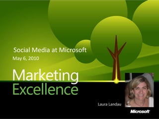 Social Media at Microsoft May 6, 2010 Laura Landau 