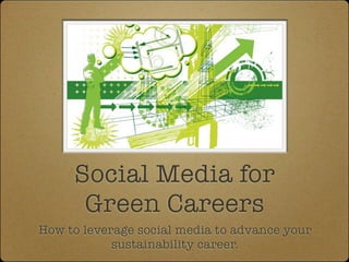 Social Media for
      Green Careers
How to leverage social media to advance your
            sustainability career.
 