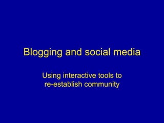 Blogging and social media Using interactive tools to re-establish community 