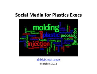 Social	
  Media	
  for	
  Plas/cs	
  Execs	
  




              @EricSchwartzman	
  
               March	
  8,	
  2011	
  
 