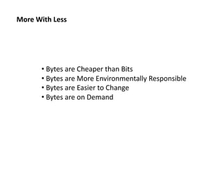 More	
  With	
  Less	
  




           • 	
  Bytes	
  are	
  Cheaper	
  than	
  Bits	
  
           • 	
  Bytes	
  are	
 ...