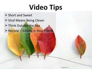 Video Tips Short and Sweet Viral Means Being Clever Think Outside the Box Recycle – Editing is Your Friend Photo Credit:  http ://www.flickr.com/photos/mcclanahan/41350696/   