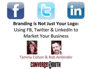 Branding is Not Just Your Logo:  Using FB, Twitter & LinkedIn to Market Your Business Tammy Colson & Rob Ainbinder 