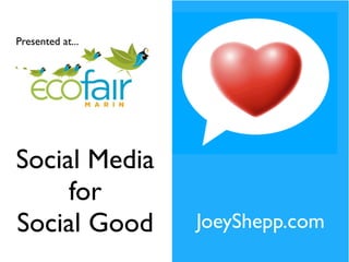 Presented at...




Social Media
     for
Social Good       JoeyShepp.com
 