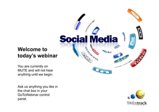 Welcome to
today s
today’s webinar
You are currently on
MUTE and will not hear
anything until we begin.


Ask us anything you like in
the chat box in your
GoToWebinar control
panel.
 