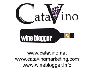 www.catavino.net www.catavinomarketing.com www.wineblogger.info 