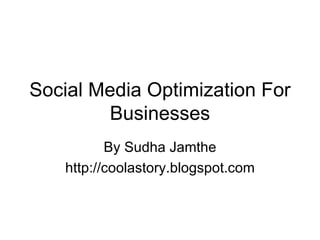 Social Media Optimization For Businesses By Sudha Jamthe http://coolastory.blogspot.com 