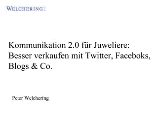 Kommunikation 2.0 für Juweliere:
Besser verkaufen mit Twitter, Faceboks,
Blogs & Co.
  Journalistenakademie Stuttgart


 Peter Welchering

  Vortragender: Peter Welchering
 