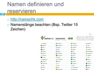 Namen definieren und reservierenhttp://namechk.comNamenslänge beachten (Bsp. Twitter 15 Zeichen)62