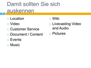 Damit sollten Sie sich auskennenLocationVideoCustomer ServiceDocument / ContentEventsMusicWikiLivecasting Video and AudioPictures9