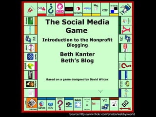 Source:http://www.flickr.com/photos/webbysworld The Social Media Game   Introduction to the Nonprofit Blogging Beth Kanter Beth’s Blog Based on a game designed by David Wilcox 