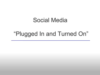 Social Media

“Plugged In and Turned On”
 