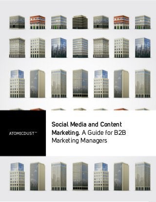 Social Media and Content Marketing. A Guide for B2B Marketing Managers ©2011 Atomicdust | www.atomicdust.com
Social Media and Content
Marketing. A Guide for B2B
Marketing Managers
 