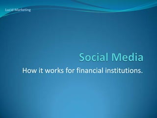 Lucid Marketing Social Media How it works for financial institutions. 