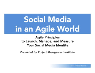 www.TobyElwin.com
Social Media
in an Agile World
Agile Principles
to Launch, Manage, and Measure
Your Social Media Identity
 