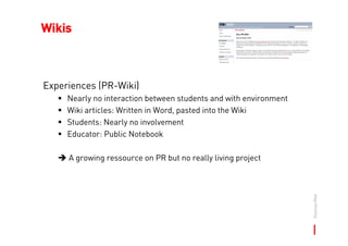 Wikis



Experiences (PR-Wiki)
     Nearly no interaction between students and with environment
     Wiki articles: Writte...