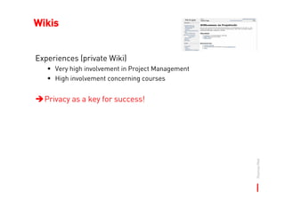 Wikis


Experiences (private Wiki)
     Very high involvement in Project Management
     High involvement concerning cours...