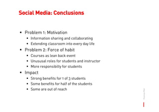 Social Media: Conclusions


  Problem 1: Motivation
    Information sharing and collaborating
    Extending classroom into...
