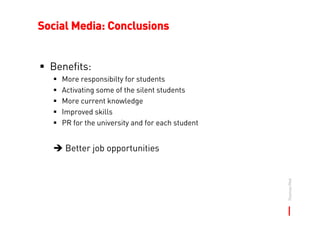 Social Media: Conclusions


  Benefits:
    More responsibilty for students
    Activating some of the silent students
   ...