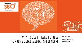 WHAT DOES IT TAKE TO BE A
FORBES SOCIAL MEDIA INFLUENCER!
 Simplify360
 Social Business
Intelligence
 