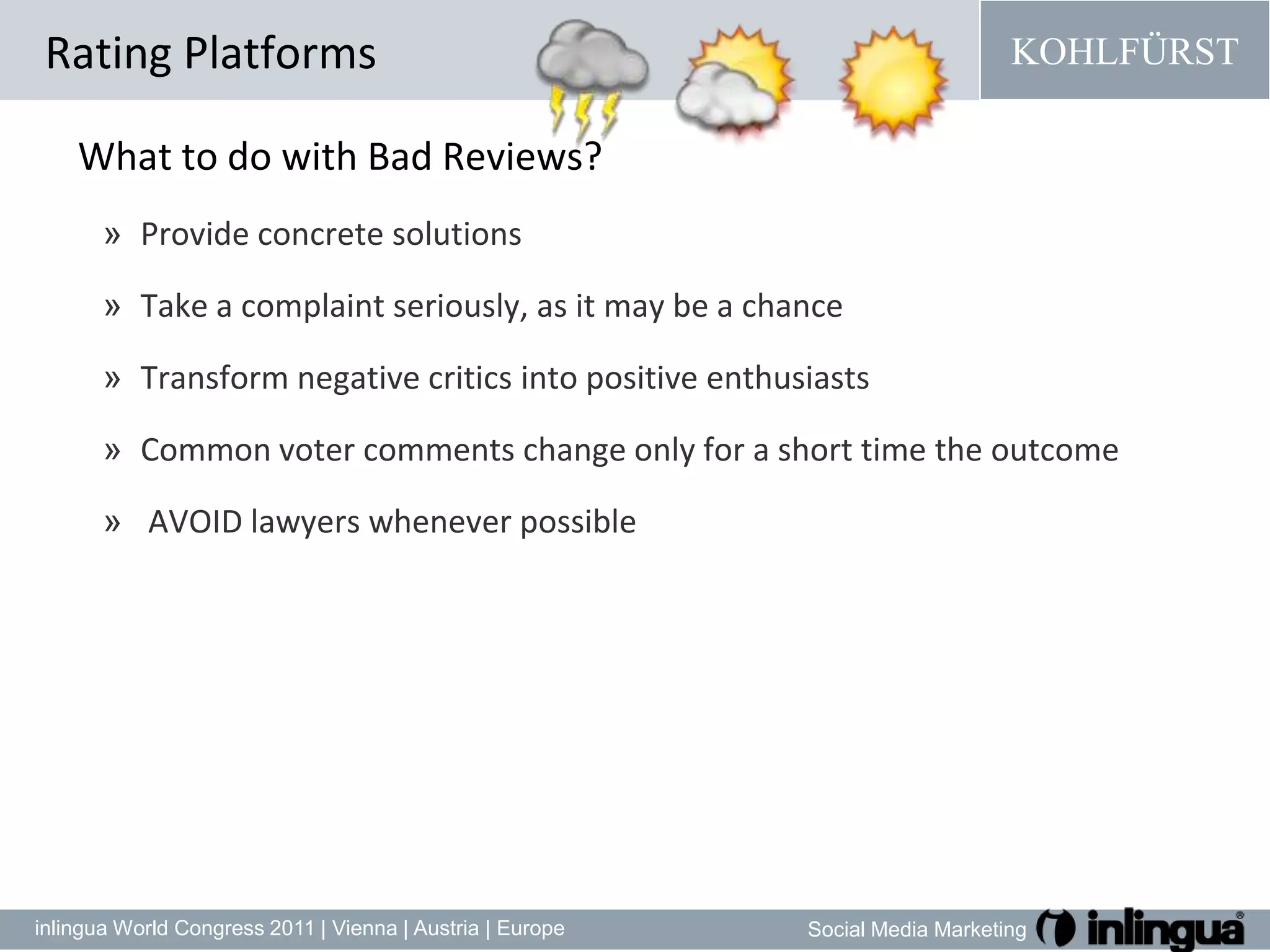 Rating PlatformsWhat to do with Bad Reviews?Provideconcrete solutionsTake a complaint seriously, as it may be a chanceTransform negative criticsinto positive enthusiastsCommon votercommentschangeonlyfor a short time theoutcome AVOID lawyers whenever possible