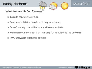 Rating PlatformsWhat to do with Bad Reviews?Provideconcrete solutionsTake a complaint seriously, as it may be a chanceTransform negative criticsinto positive enthusiastsCommon votercommentschangeonlyfor a short time theoutcome AVOID lawyers whenever possible