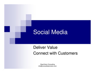 Social Media

Deliver Value
Connect with Customers

     ClearVision Consulting
  info@consultclearvision.com
 