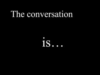 The conversation   is… 