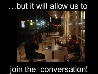 … but it will allow us to join the  conversation! 