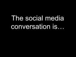 The social media conversation is… 