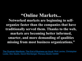 “ Online Markets... Networked markets are beginning to self-organize faster than the companies that have traditionally ser...
