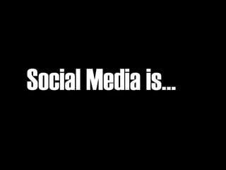 Social Media is… 