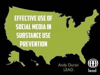 Effectiveuseof
socialmediain
substanceUSE
prevention
lead
Andy Duran
LEAD
 