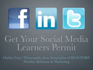 Get Your Social Media
  Learners Permit
Chelsie Foty | Minneapolis Area Association of REALTORS
               Member Relations & Marketing
 