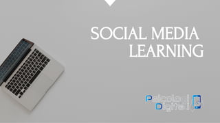 SOCIAL MEDIA
LEARNING
 