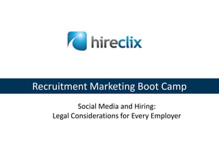 Recruitment Marketing Boot Camp,[object Object],Social Media and Hiring: ,[object Object],Legal Considerations for Every Employer,[object Object]