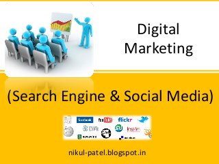 (Search Engine & Social Media)
Digital
Marketing
nikul-patel.blogspot.in
 
